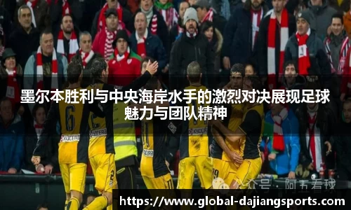 墨尔本胜利与中央海岸水手的激烈对决展现足球魅力与团队精神