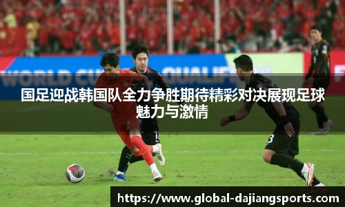 国足迎战韩国队全力争胜期待精彩对决展现足球魅力与激情